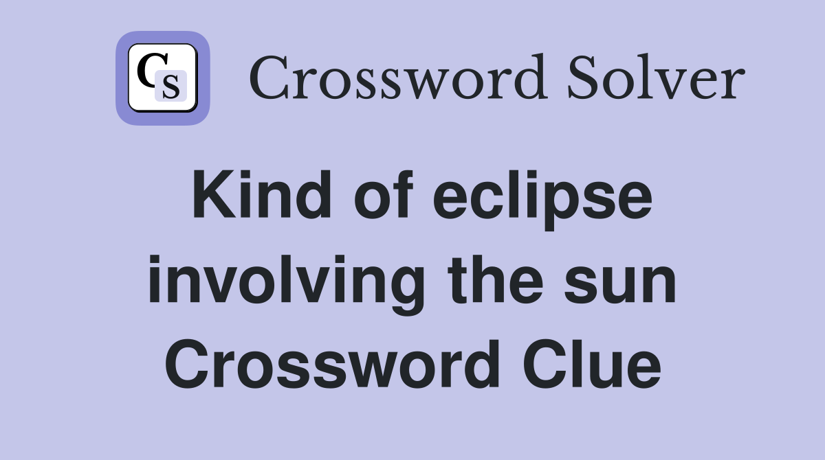Kind of eclipse involving the sun Crossword Clue