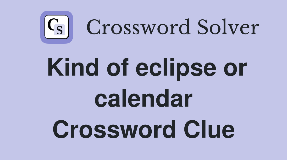 Kind of eclipse or calendar Crossword Clue