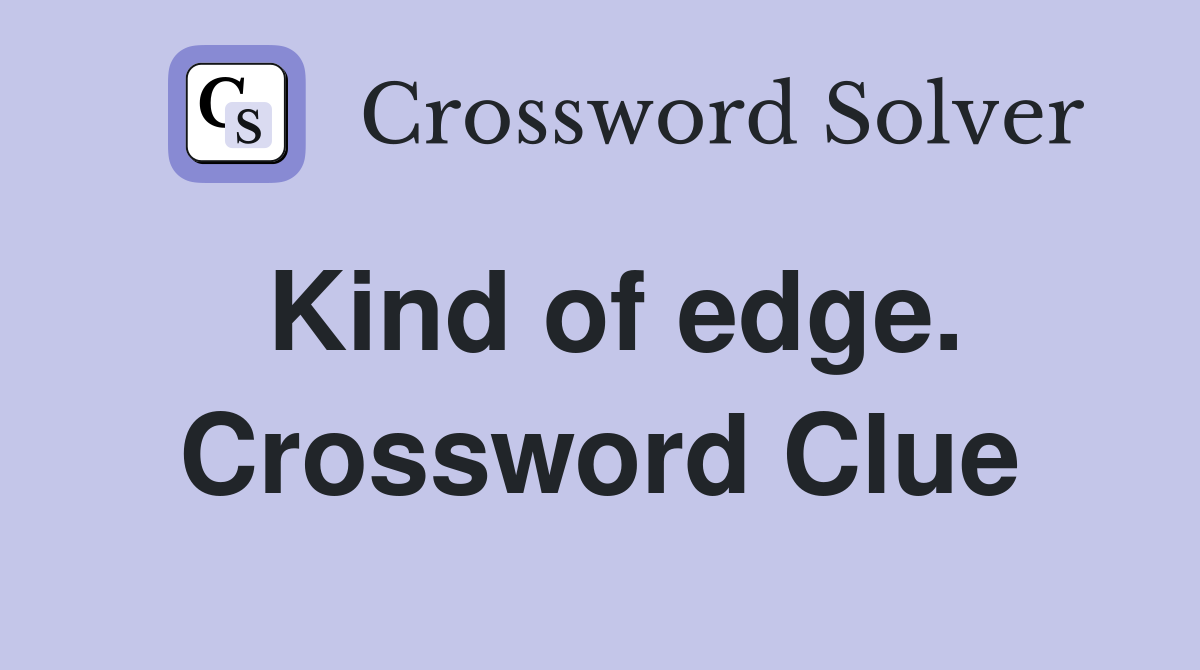 Kind of edge. Crossword Clue
