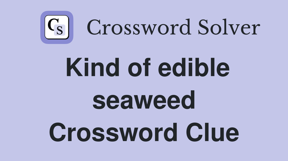 Kind of edible seaweed Crossword Clue