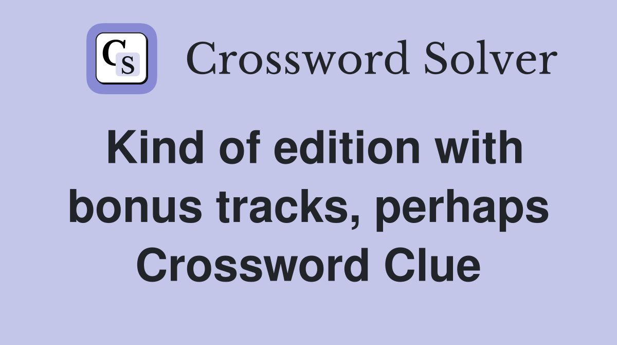 Kind of edition with bonus tracks, perhaps Crossword Clue