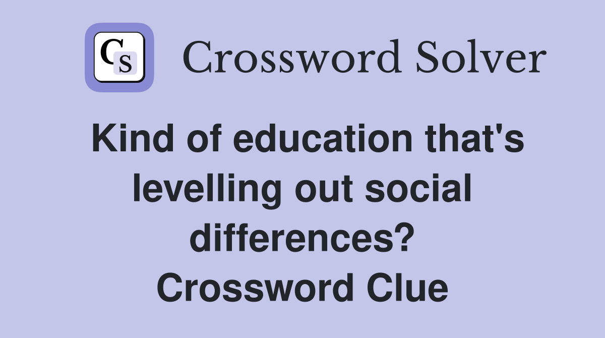 Kind of education that's levelling out social differences? Crossword Clue