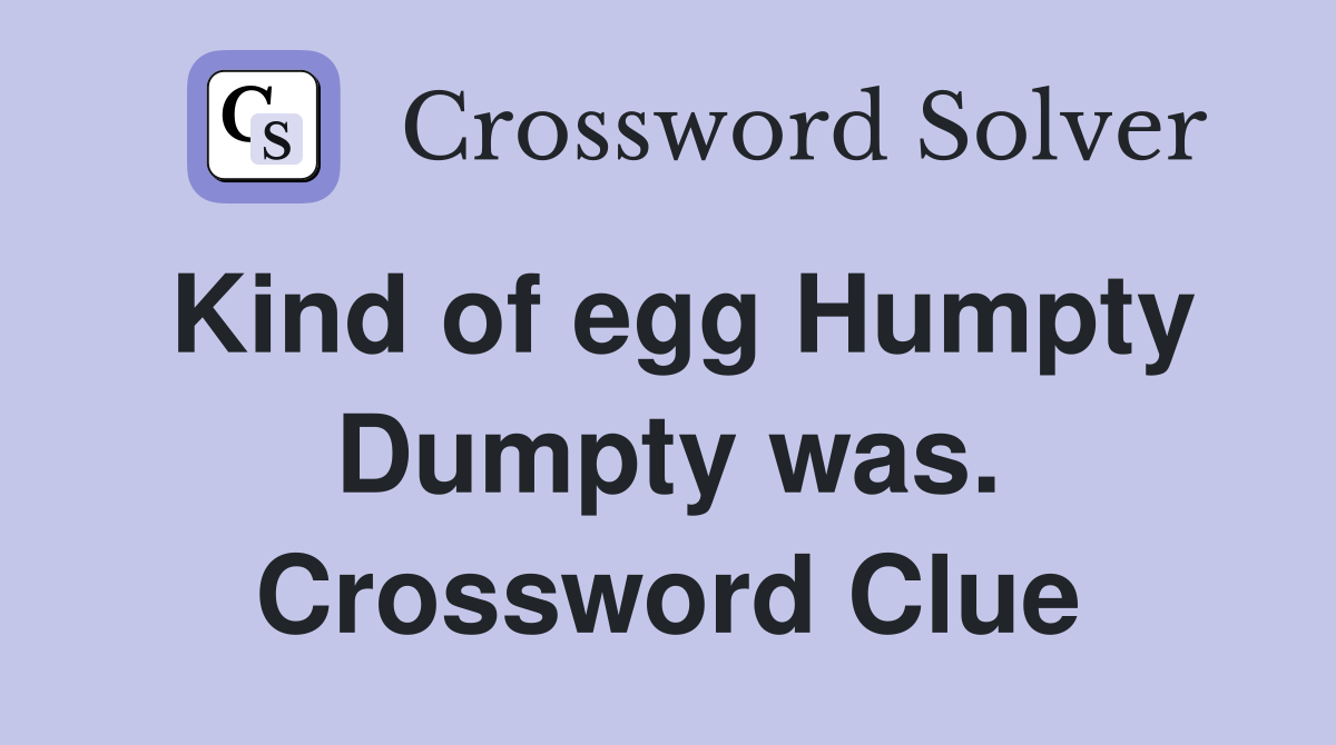 Kind of egg Humpty Dumpty was. Crossword Clue