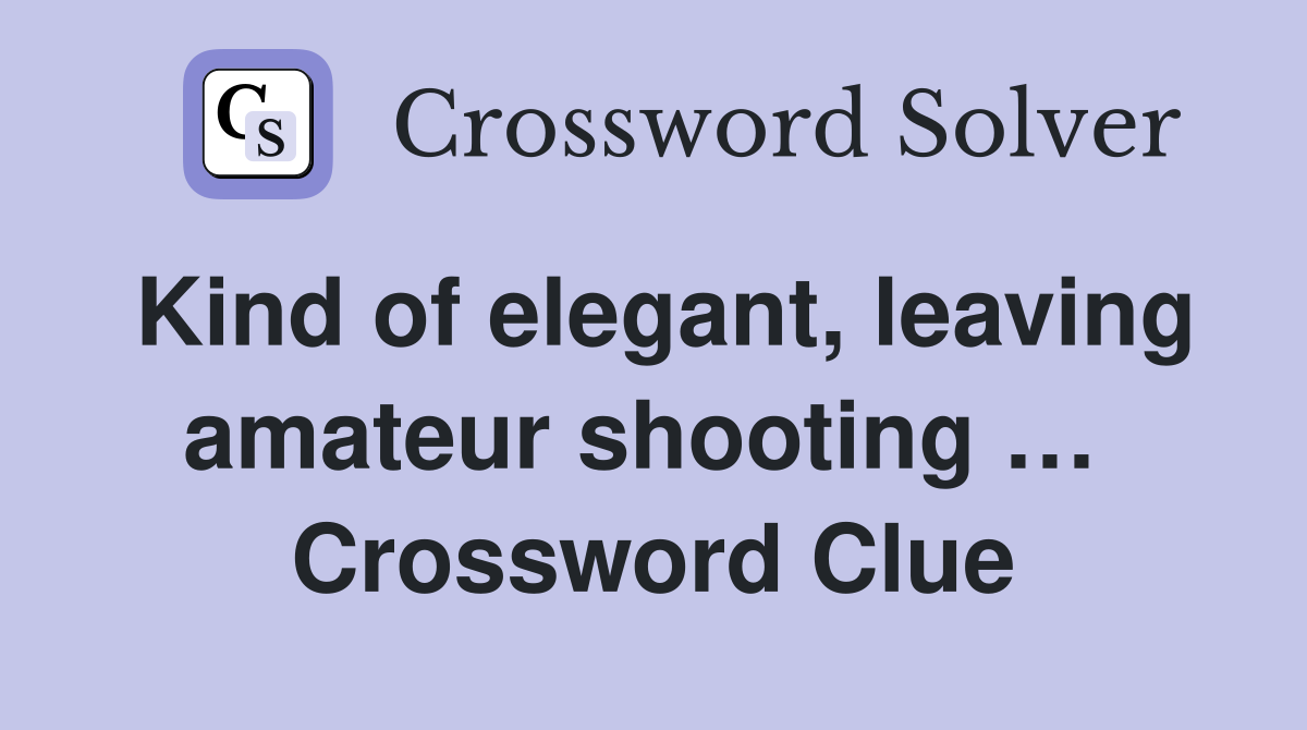 Kind of elegant, leaving amateur shooting …  Crossword Clue