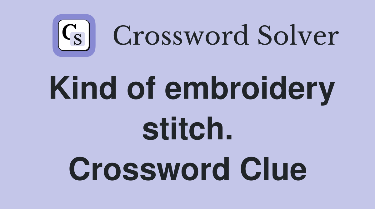 Kind of embroidery stitch. Crossword Clue