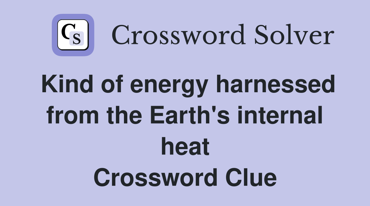 Kind of energy harnessed from the Earth's internal heat Crossword Clue
