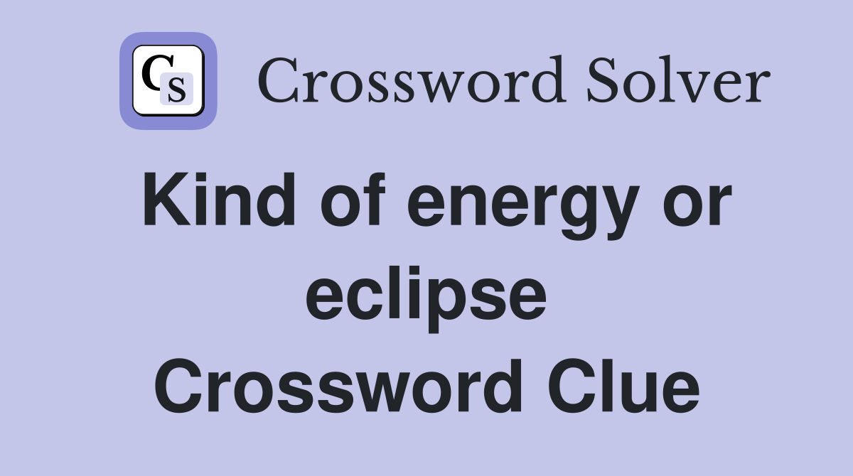 Kind of energy or eclipse Crossword Clue