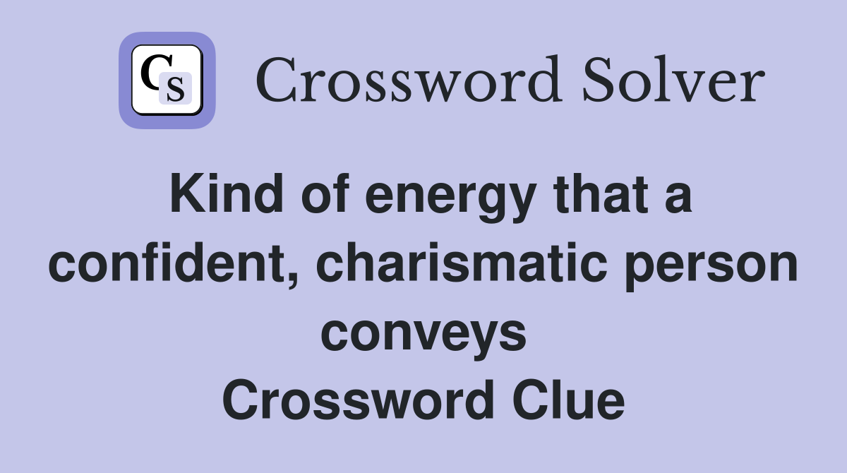Kind of energy that a confident, charismatic person conveys Crossword Clue