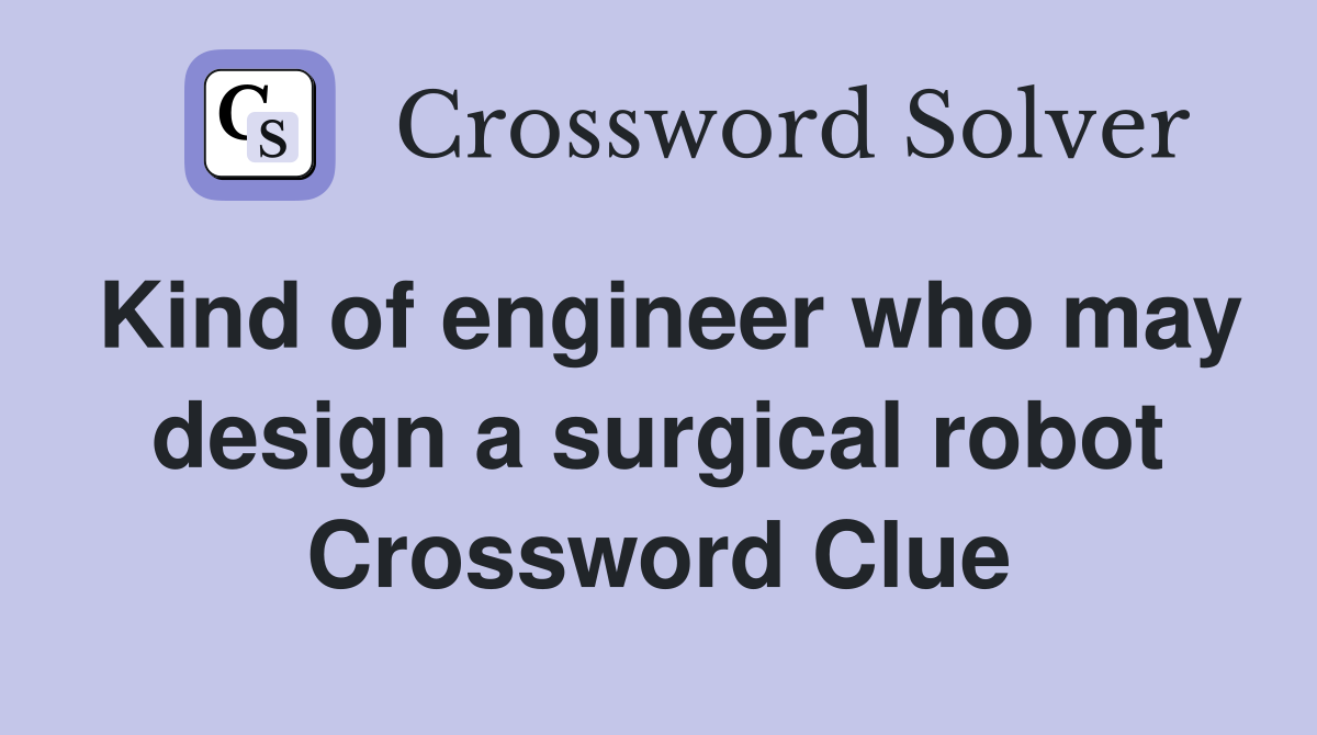 Kind of engineer who may design a surgical robot Crossword Clue