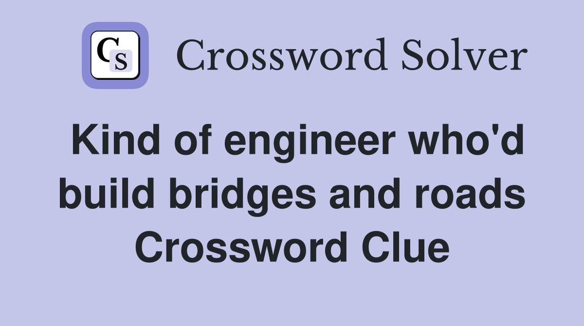 Kind of engineer who'd build bridges and roads Crossword Clue