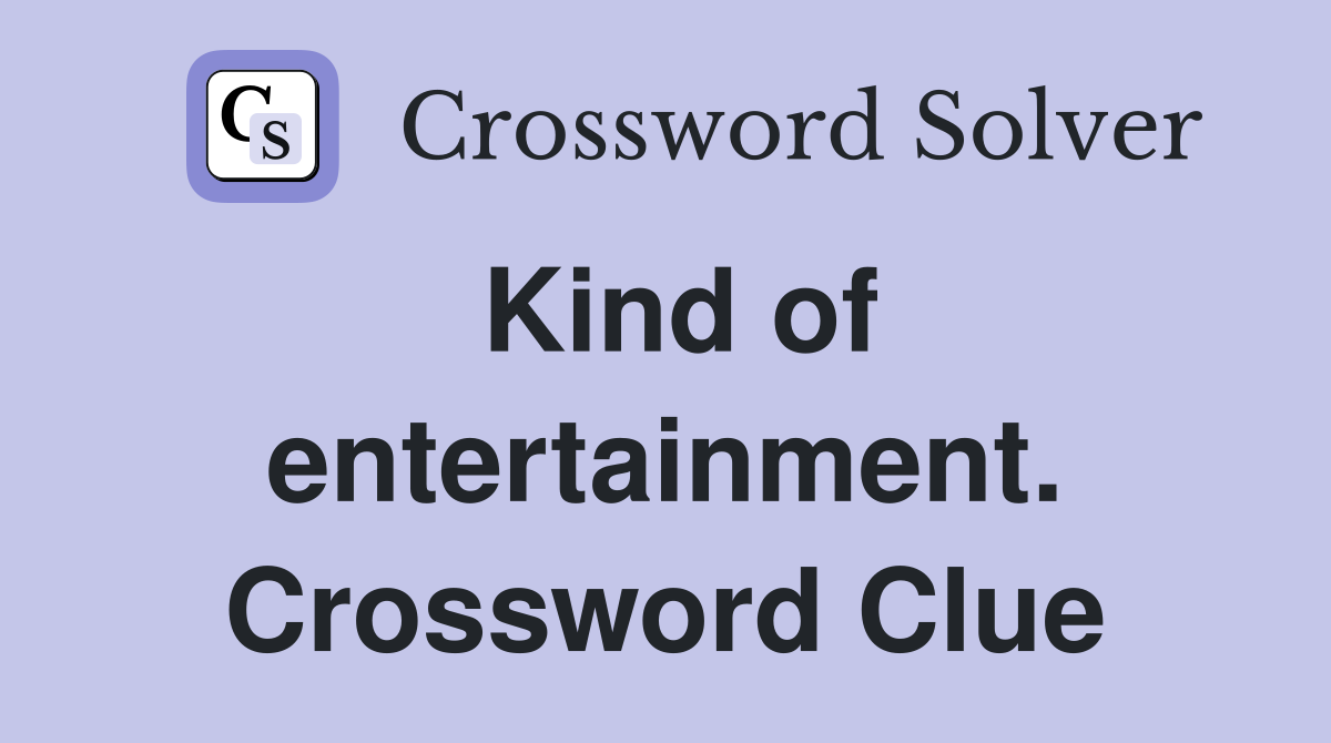 Kind of entertainment. Crossword Clue