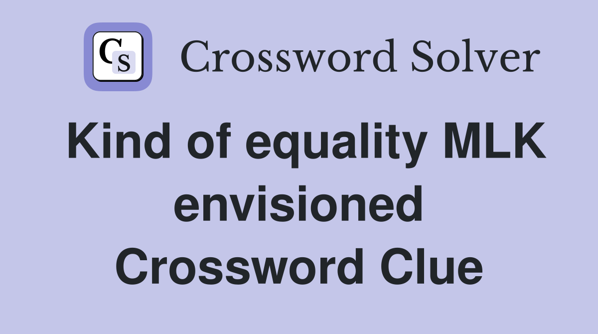 Kind of equality MLK envisioned Crossword Clue