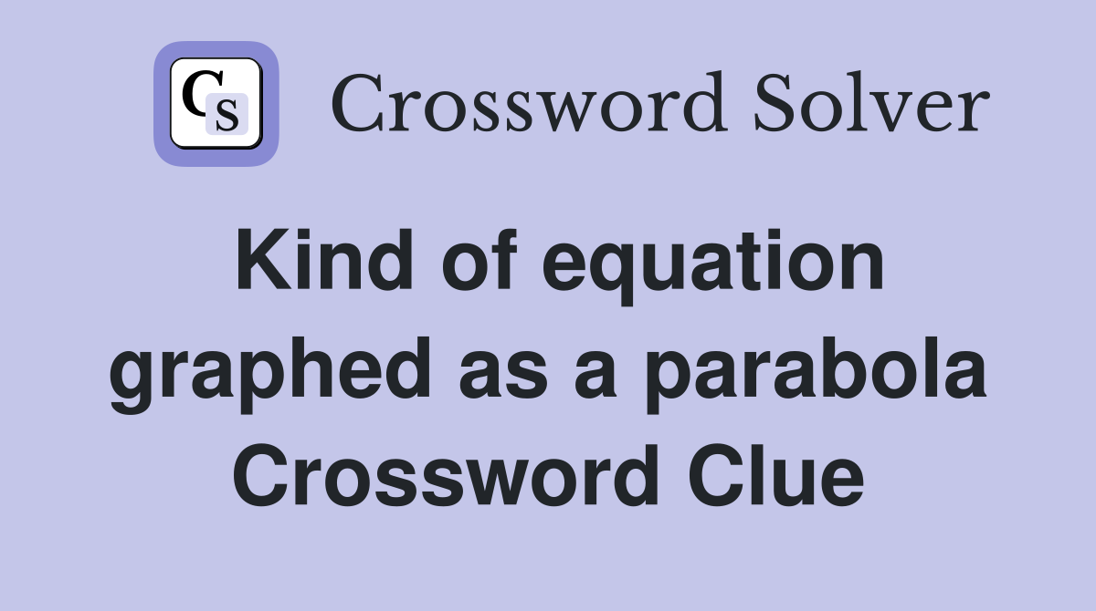 Kind of equation graphed as a parabola Crossword Clue