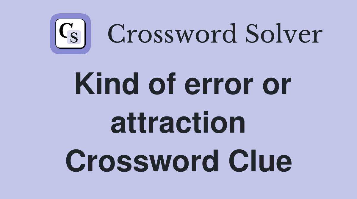Kind of error or attraction Crossword Clue