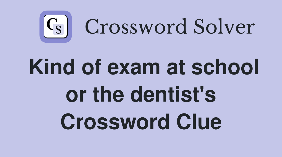 Kind of exam at school or the dentist's Crossword Clue