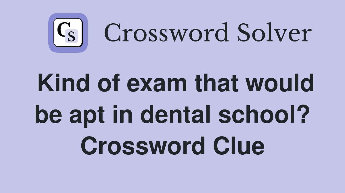 Kind of exam that would be apt in dental school? Crossword Clue