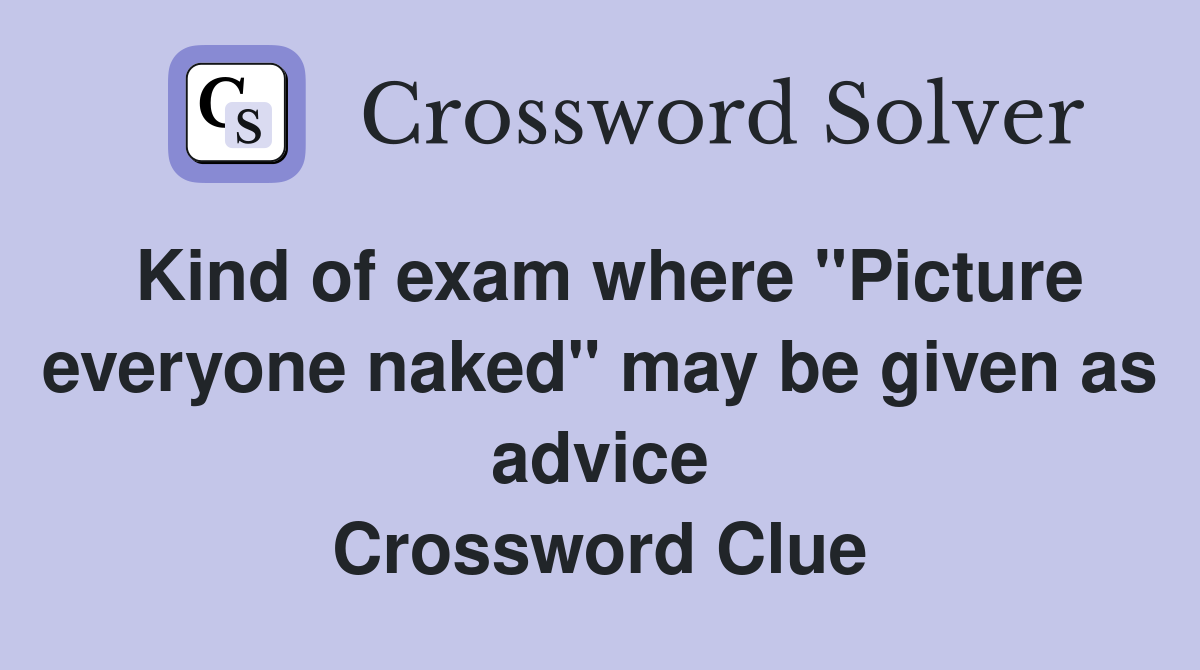 Kind of exam where "Picture everyone naked" may be given as advice Crossword Clue