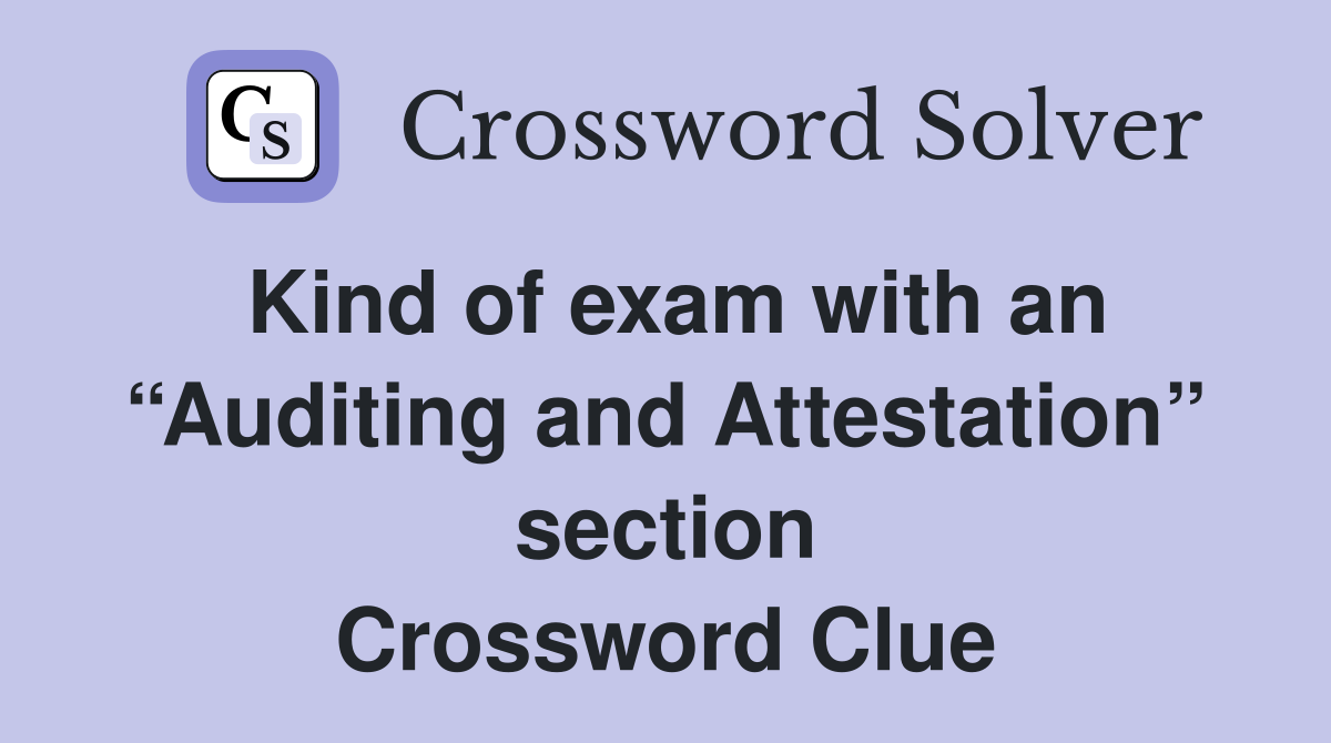 Kind of exam with an “Auditing and Attestation” section Crossword Clue