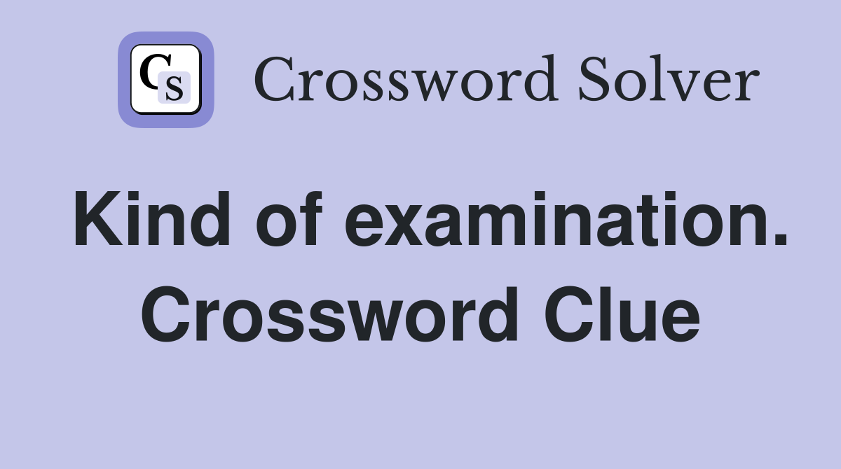 Kind of examination. Crossword Clue