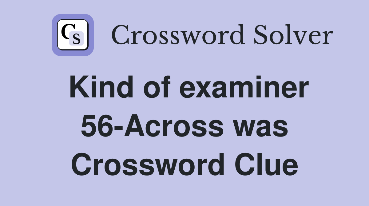 Kind of examiner 56-Across was Crossword Clue