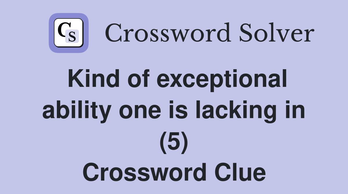 Kind of exceptional ability one is lacking in (5) Crossword Clue
