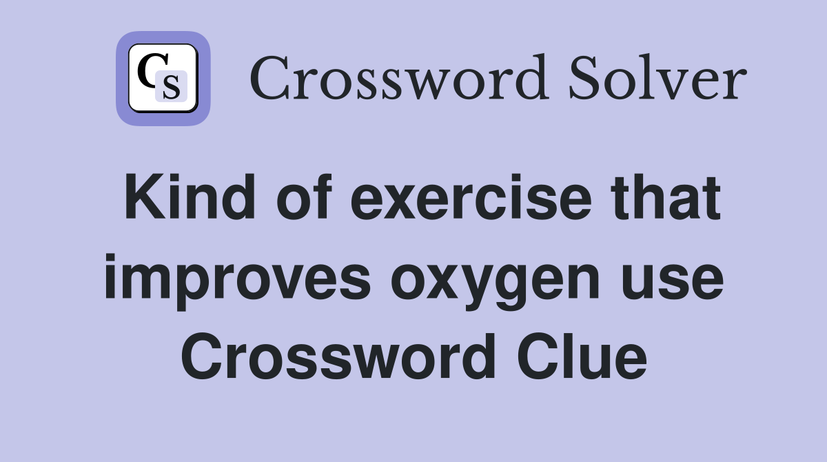 Kind of exercise that improves oxygen use Crossword Clue