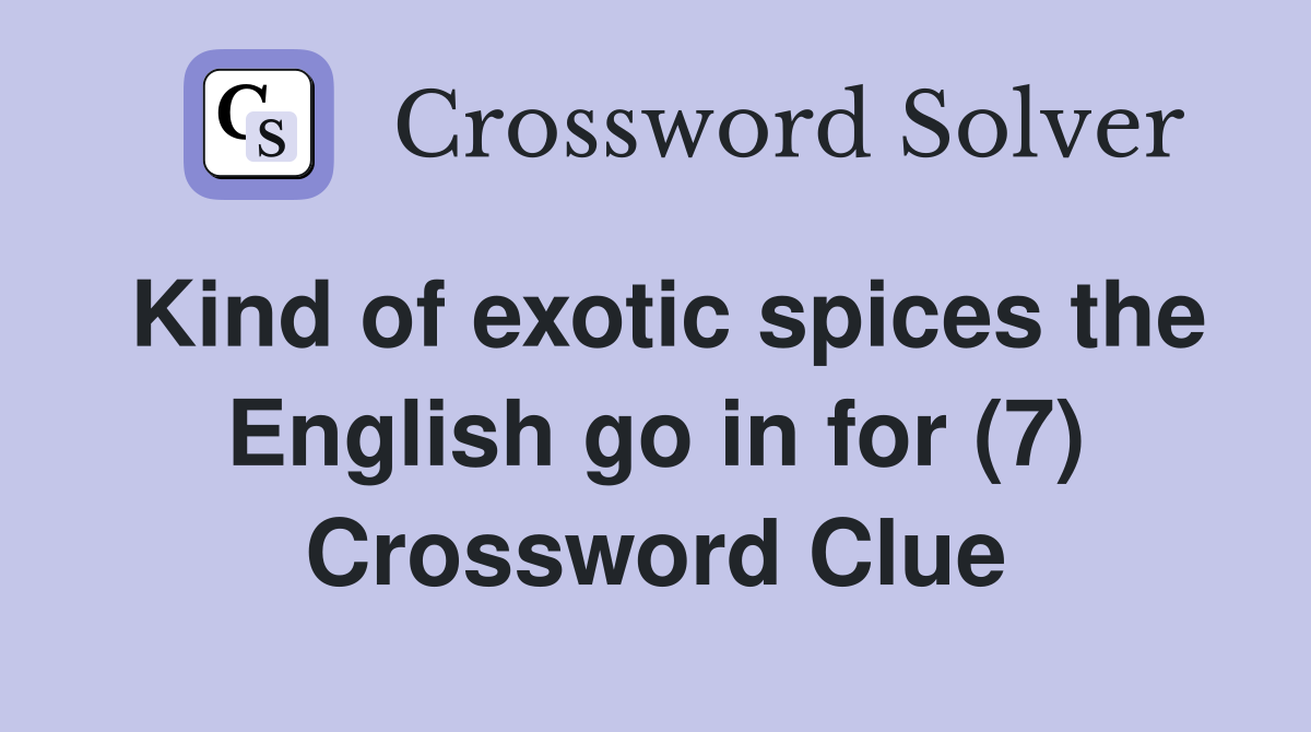 Kind of exotic spices the English go in for (7) Crossword Clue