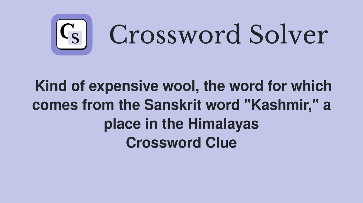 Kind of expensive wool, the word for which comes from the Sanskrit word "Kashmir," a place in the Himalayas Crossword Clue