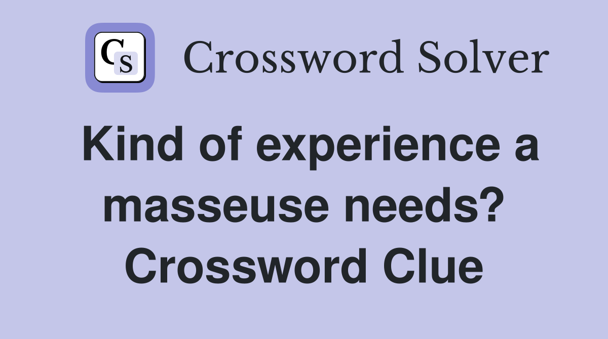 Kind of experience a masseuse needs? Crossword Clue