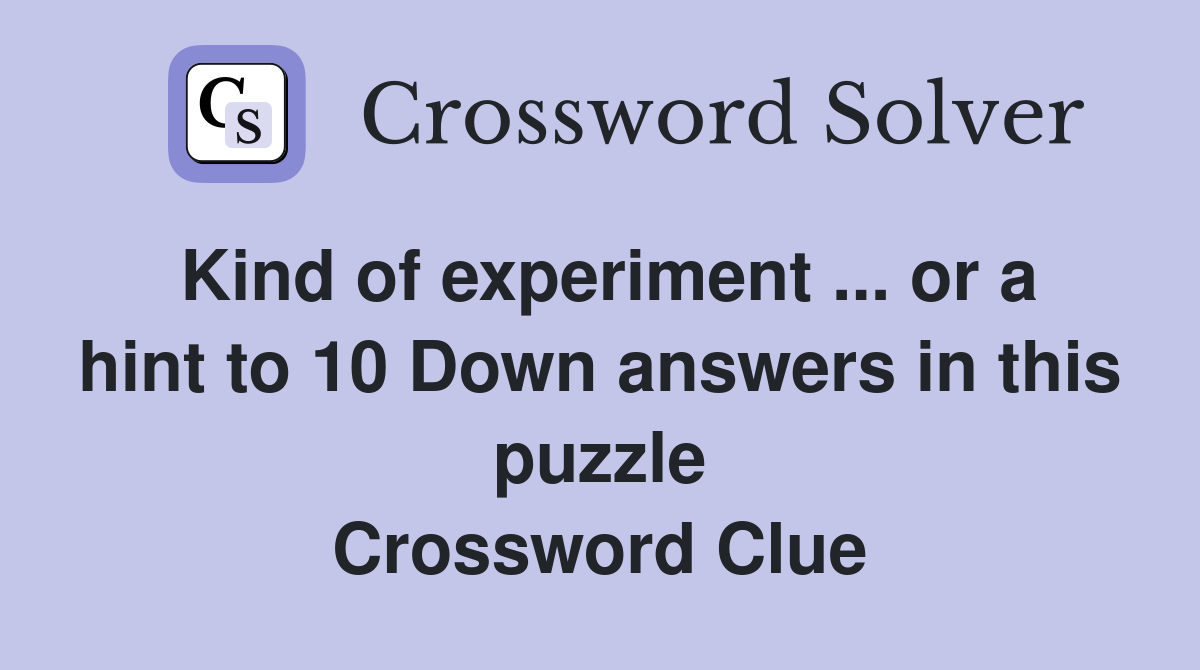 Kind of experiment ... or a hint to 10 Down answers in this puzzle Crossword Clue
