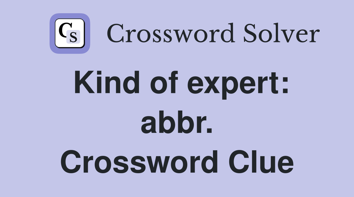 Kind of expert: abbr. Crossword Clue