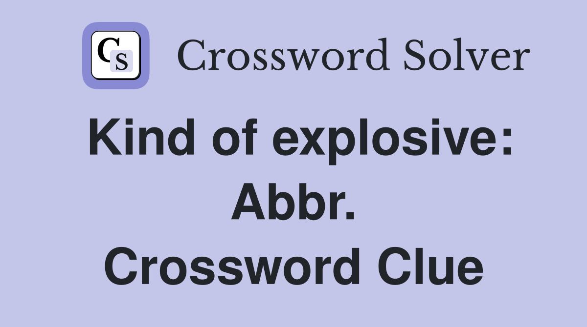 Kind of explosive: Abbr. Crossword Clue