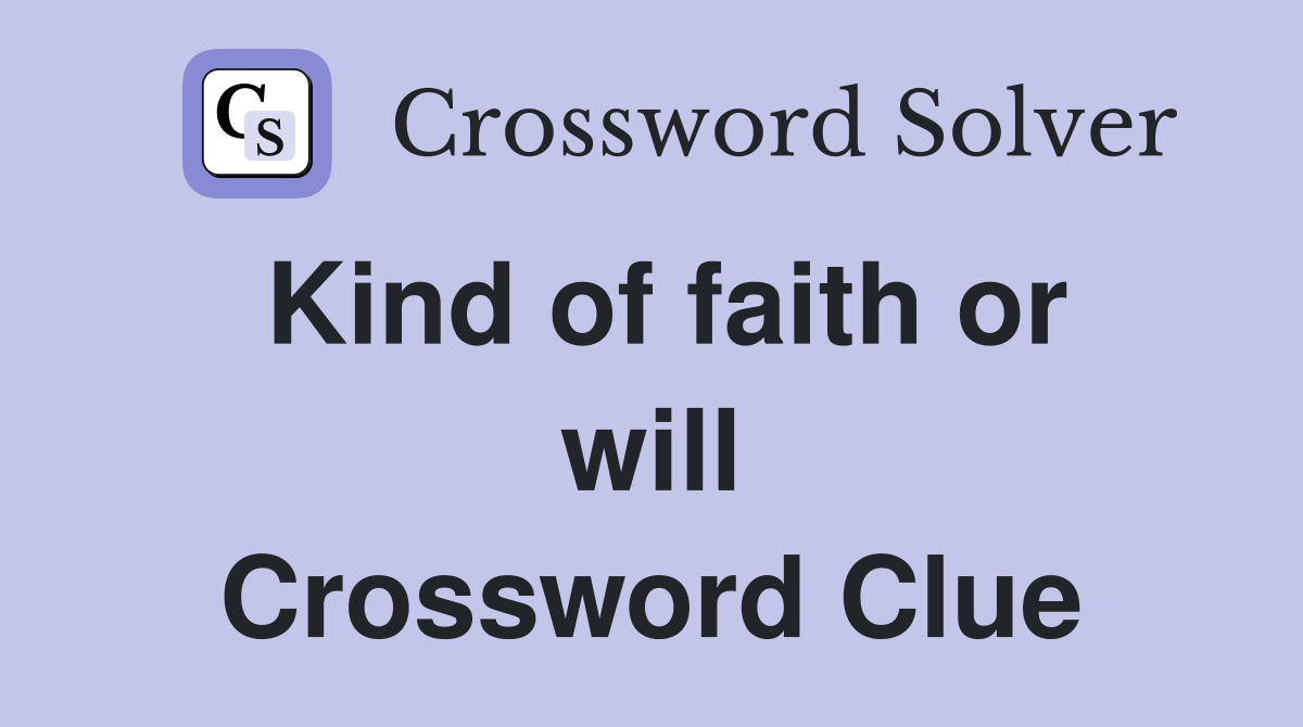 Kind of faith or will Crossword Clue