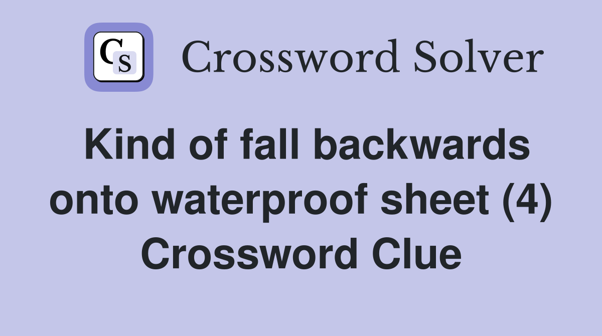 Kind of fall backwards onto waterproof sheet (4) Crossword Clue