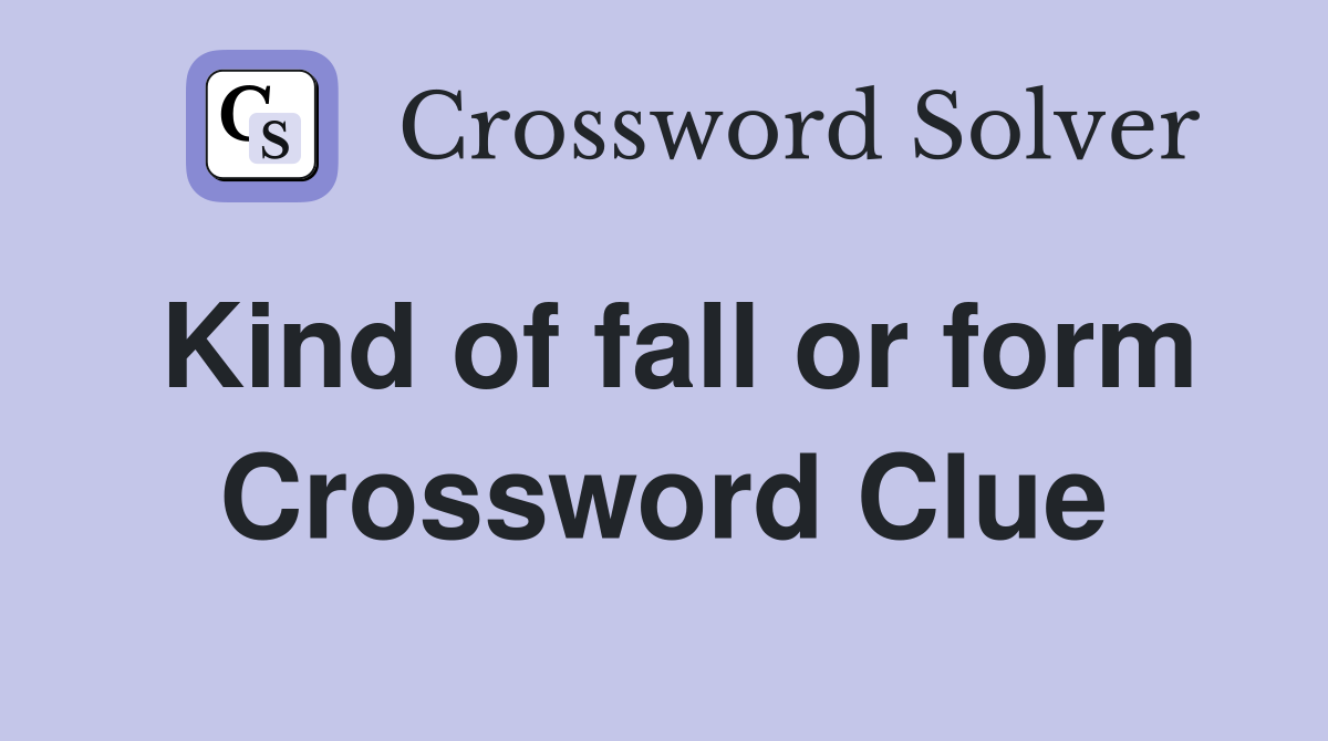 Kind of fall or form Crossword Clue