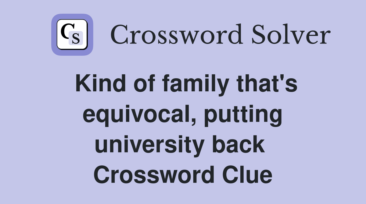 Kind of family that's equivocal, putting university back  Crossword Clue