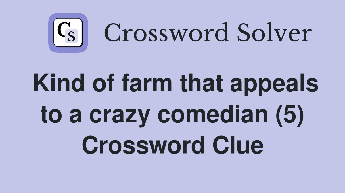 Kind of farm that appeals to a crazy comedian (5) Crossword Clue