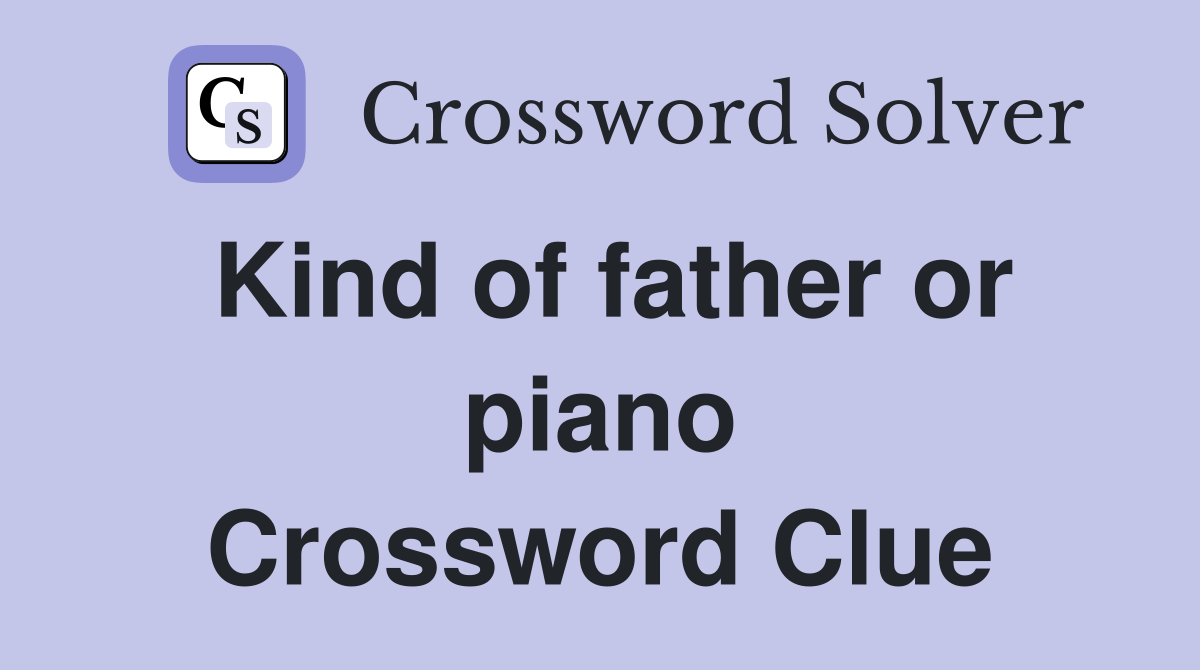 Kind of father or piano Crossword Clue