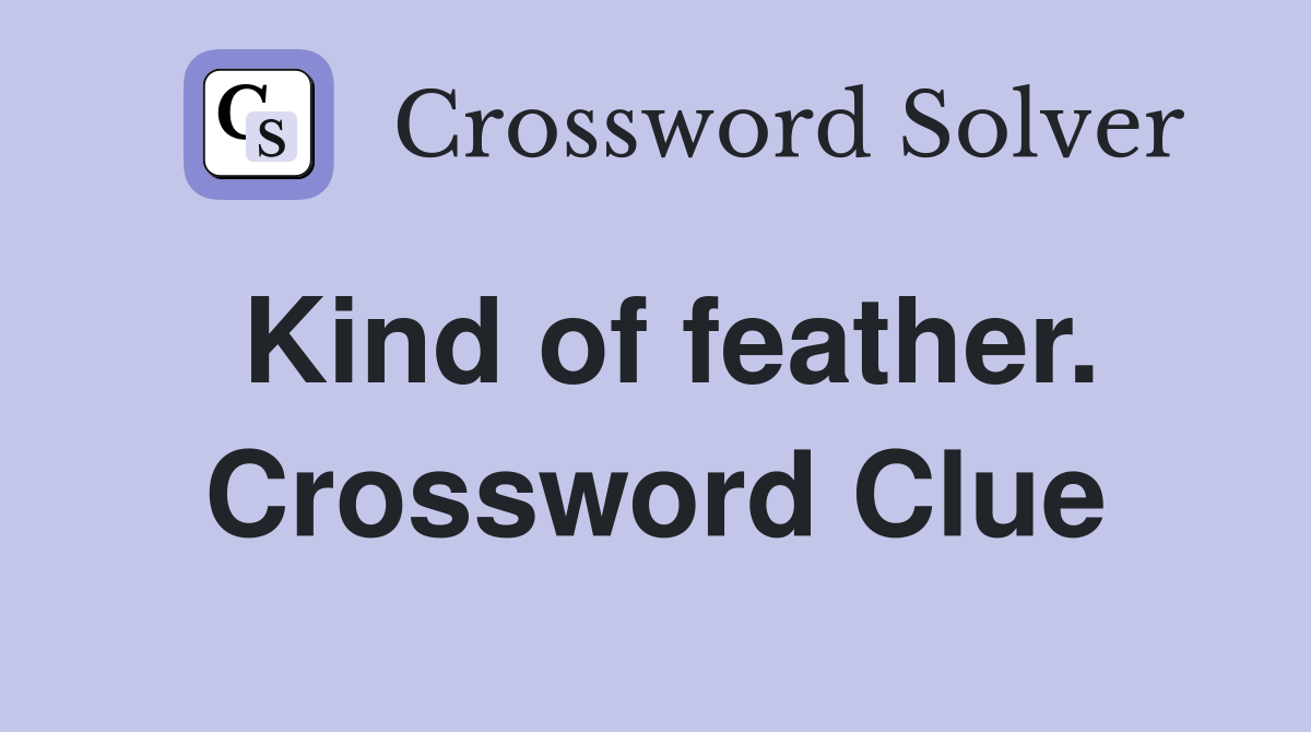 Kind of feather. Crossword Clue
