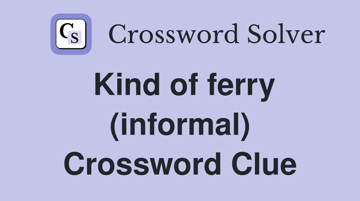 Kind of ferry (informal) Crossword Clue
