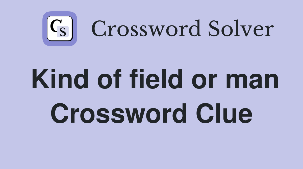 Kind of field or man Crossword Clue