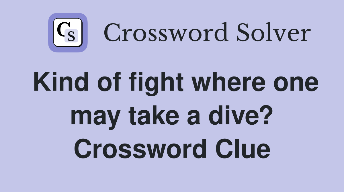 Kind of fight where one may take a dive? Crossword Clue