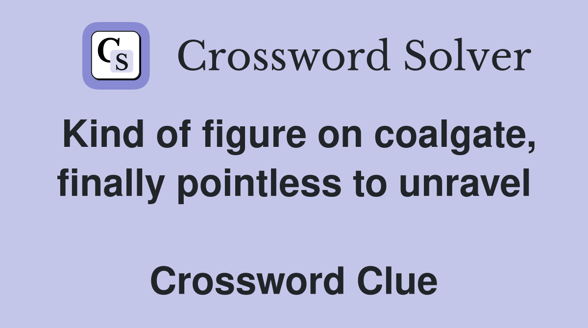 Kind of figure on coalgate, finally pointless to unravel  Crossword Clue