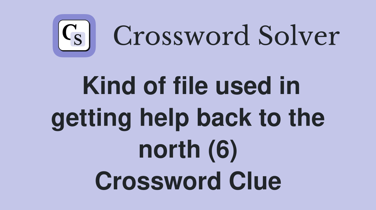 Kind of file used in getting help back to the north (6) Crossword Clue