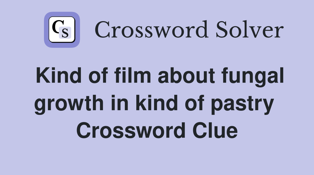 Kind of film about fungal growth in kind of pastry  Crossword Clue