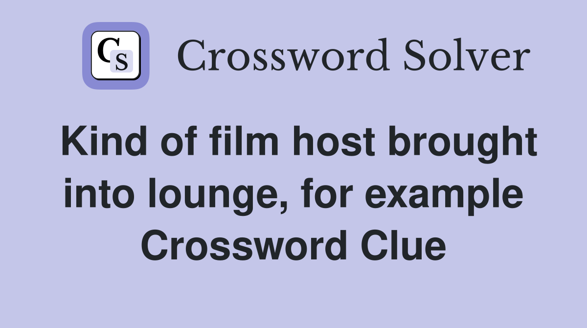 Kind of film host brought into lounge, for example Crossword Clue