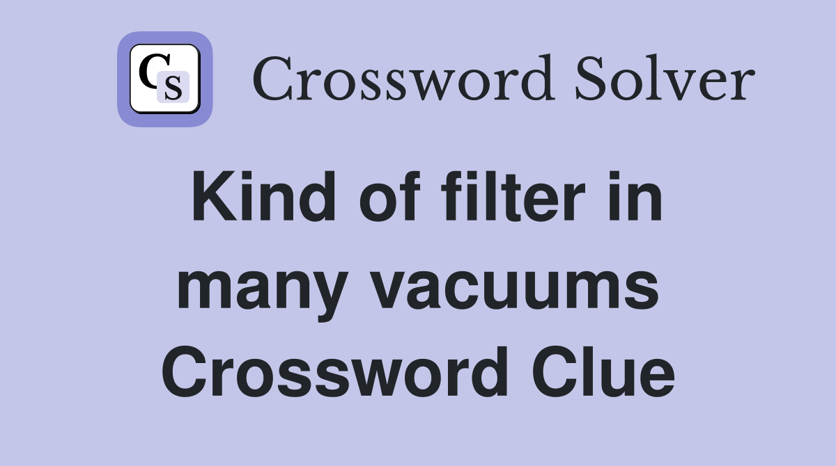 Kind of filter in many vacuums Crossword Clue