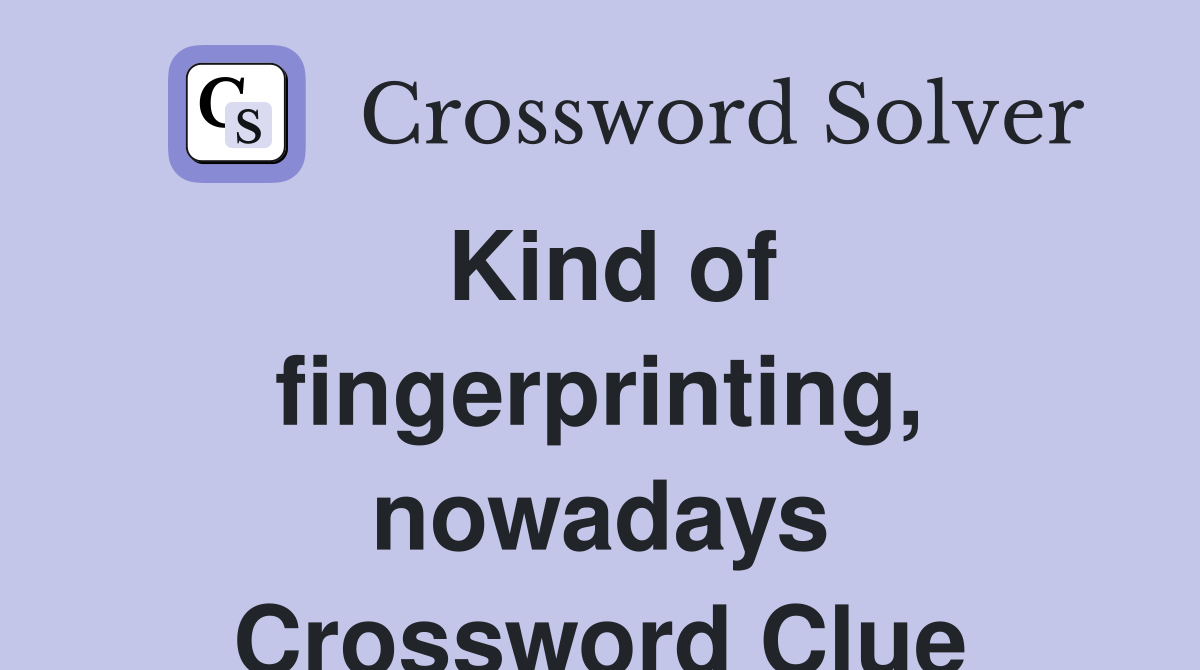 Kind of fingerprinting, nowadays Crossword Clue