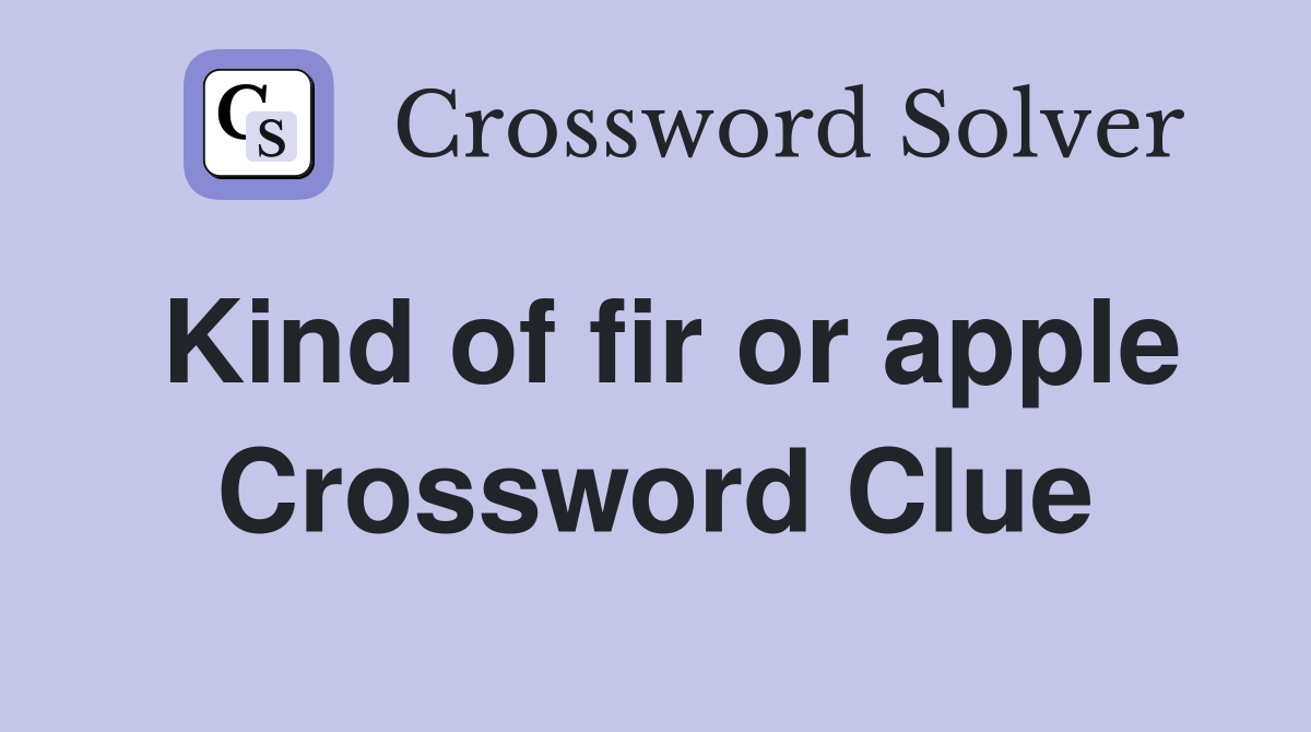 Kind of fir or apple Crossword Clue