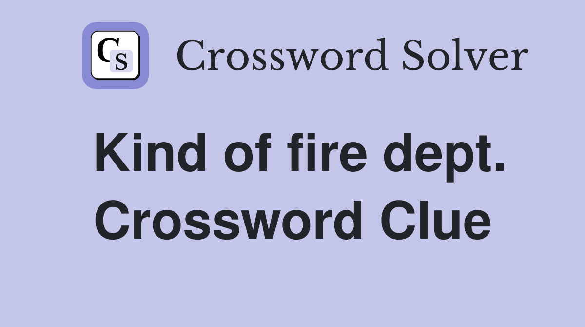 Kind of fire dept. Crossword Clue